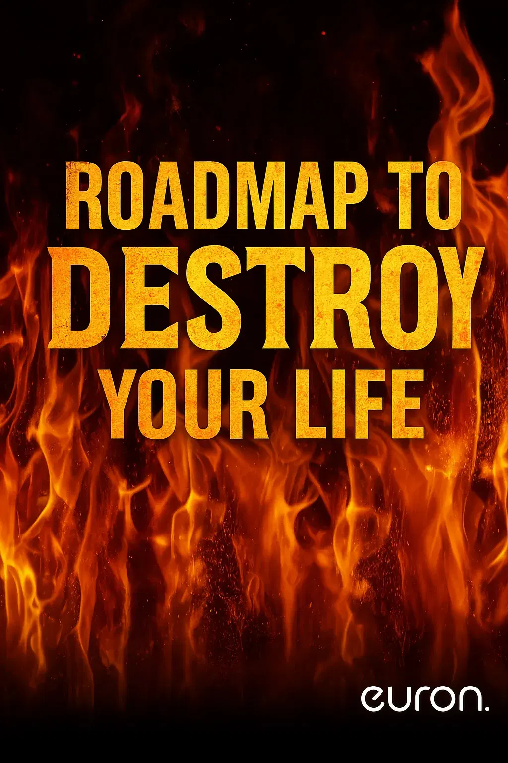 Roadmap to Destroy your life
